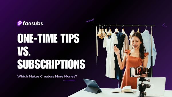 One-Time Tips vs. Subscriptions: Which Makes Creators More Money?