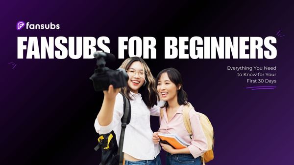 FanSubs for Beginners: Everything You Need to Know for Your First 30 Days