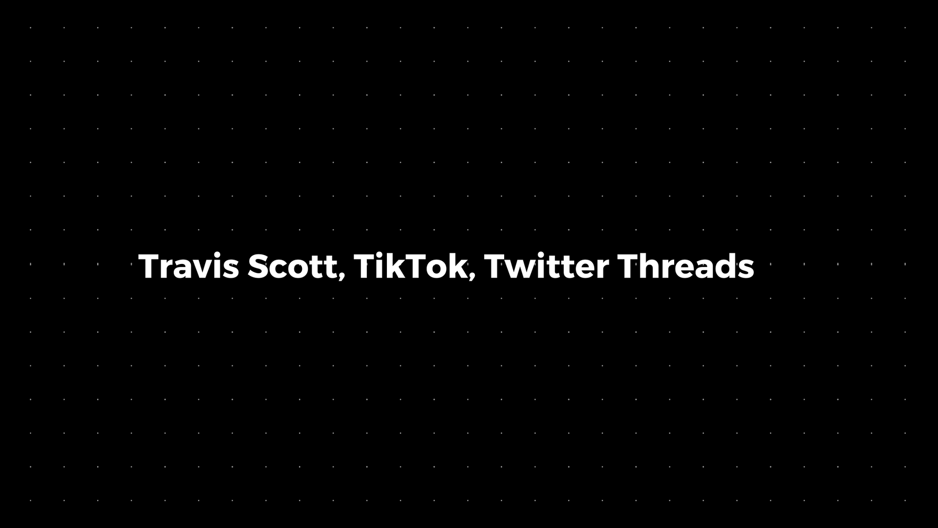 💌:Travis Scott, TikTok, Twitter Threads