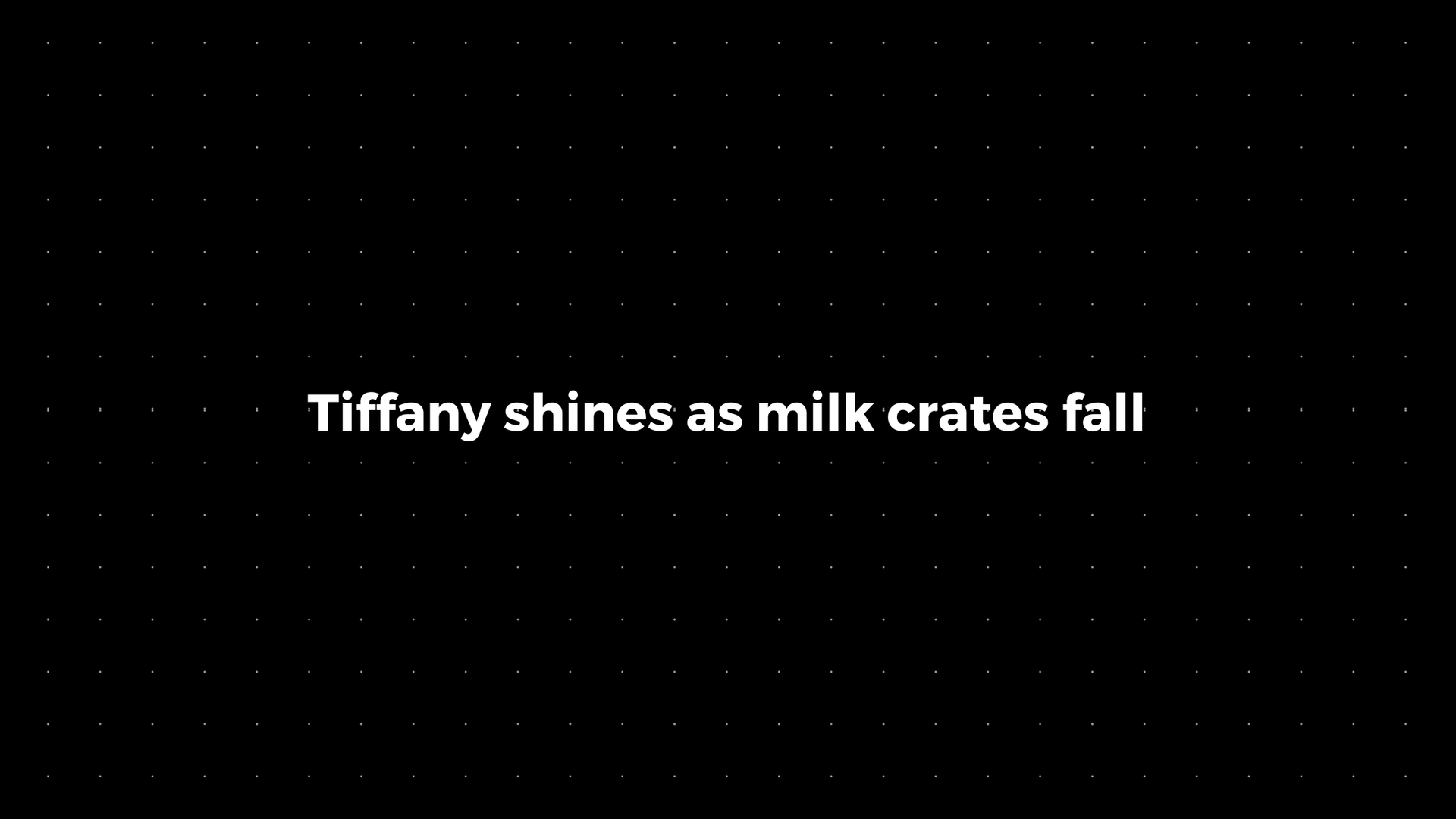 💌: Tiffany shines as milk crates fall