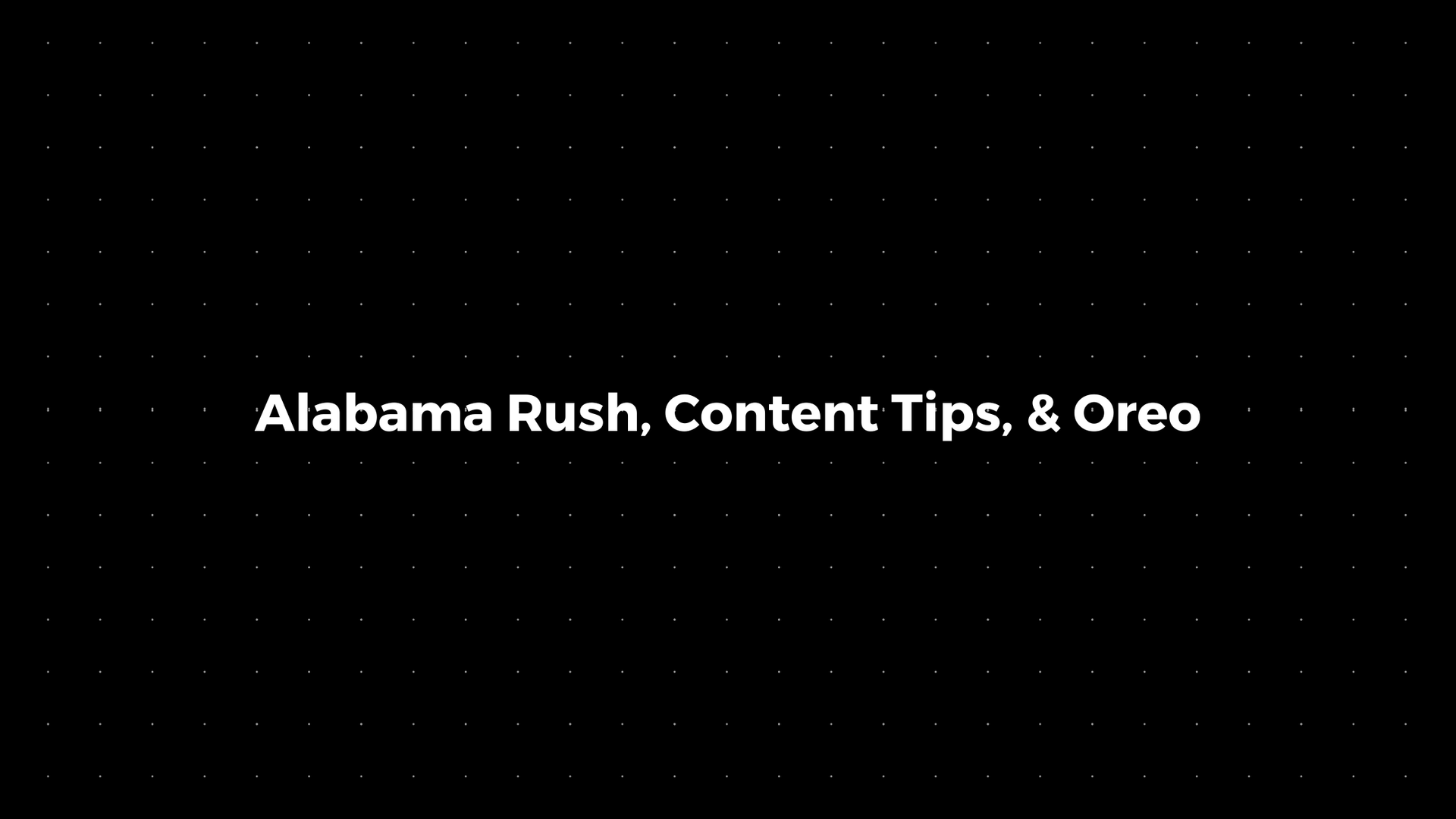 💌: Alabama Rush, Content Tips, & Oreo