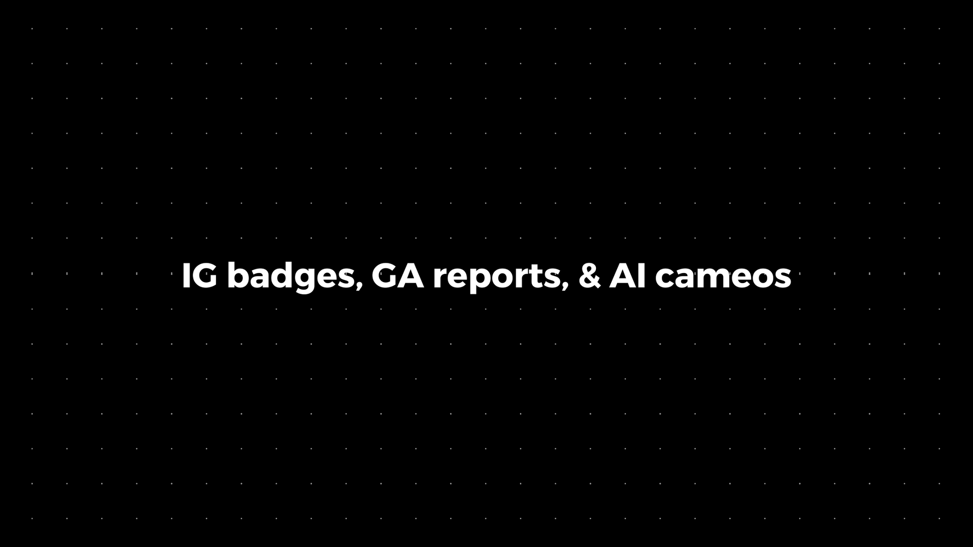💌: IG badges, GA reports, & AI cameos