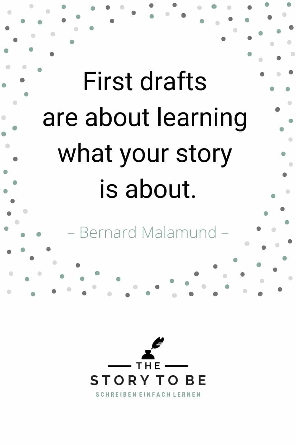 Quote by Bernard Malamud: First drafts are about learning what your story is about.