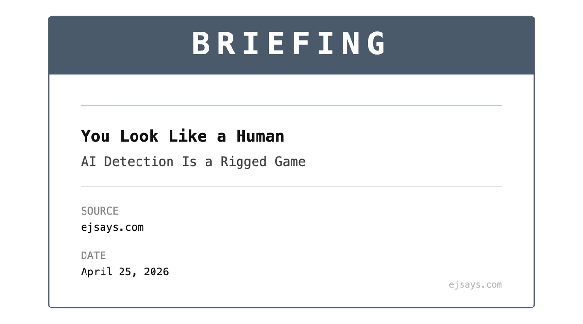 Briefing: You Look Like a Human (AI Detection Is a Rigged Game)
