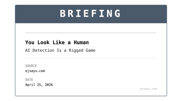 Briefing: You Look Like a Human (AI Detection Is a Rigged Game)