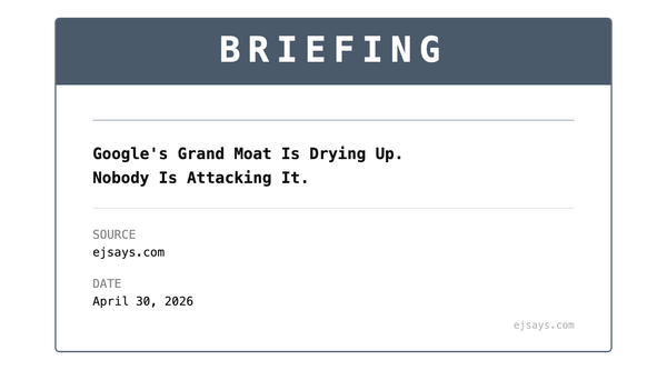 Briefing: Google's Grand Moat Is Drying Up. Nobody Is Attacking It.