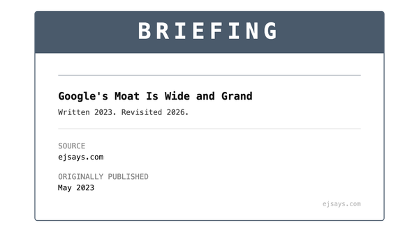 Briefing: Google's Moat Is Wide and Grand (2023)