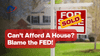 Can't Afford a House? Blame the Fed