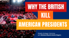 Why the British Kill American Presidents 2.0