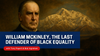 William McKinley, the Last Defender of Black Equality - Promethean Saturday Class - May 3, 2025