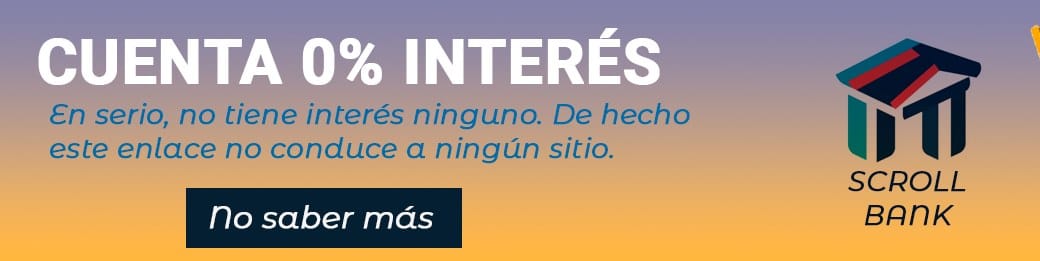 Cuenta 0% interés. En serio, no tiene interés ninguno. De hecho este enlace no conduce a ningún sitio. Scroll Bank