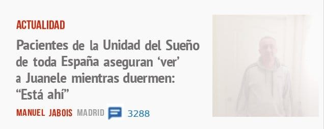 ACTUALIDAD. Pacientes de la Unidad del Sueño de toda España aseguran 'ver' a Juanele mientras duermen: "Está ahÜ'