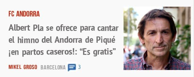 FC ANDORRA. Albert Pla se ofrece para cantar el himno del Andorra de Piqué ien partos caseros!: "Es gratis"