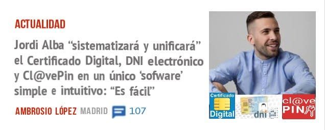 ACTUALIDAD. Jordi Alba '±istematizará y unificará" el Certificado Digital, DNI electrónico y CI@vePin en un único ±ofware' simple e intuitivo: "Es fácil"