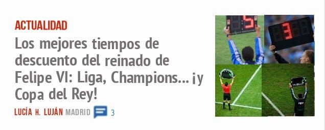 ACTUALIDAD. Los mejores tiempos de descuento del reinado de Felipe VI: Liga, Champions... iy Copa del Rey!