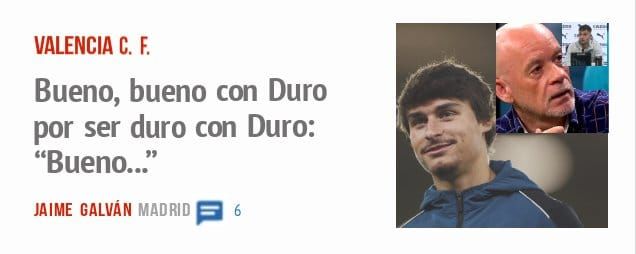 VALENCIA C. F.. Bueno, bueno con Duro por ser duro con Duro: "Bueno..."