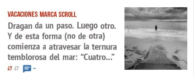 VACACIONES MARCA SCROLL. Dragan da un paso. Luego otro. Y de esta forma (no de otra) comienza a atravesar la ternura temblorosa del mar: "Cuatro..."