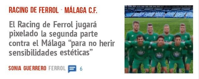 RACING DE FERROL MÁLAGA C.F.. El Racing de Ferrol jugará pixelado la segunda parte contra el Málaga no herir sensibilidades estéticas"