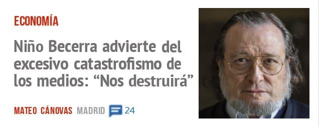 ECONOMÍA. Niño Becerra advierte del excesivo catastrofismo de los medios: "Nos destruirá"