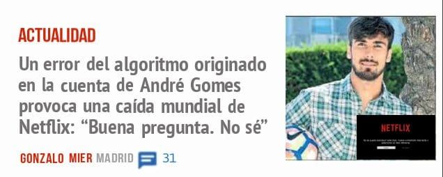 ACTUALIDAD. Un error del algoritmo originado en la cuenta de André Gomes provoca una caída mundial de Netflix: "Buena pregunta. No sé"