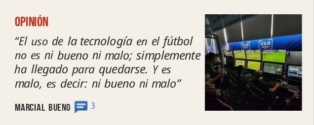 OPINIÓN. "El uso de la tecnología en el fútbol no es ni bueno ni malo; simplemente ha llegado para quedarse. Y es malo, es decir: ni bueno ni malo"