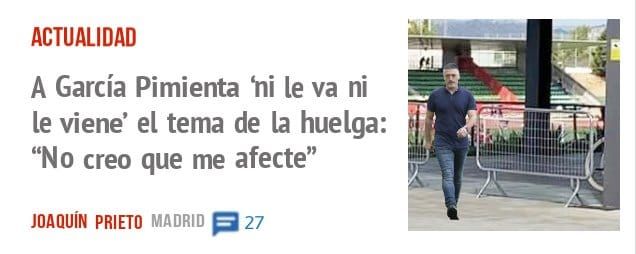 ACTUALIDAD. A García Pimienta 'ni le va ni le viene' el tema de la huelga: "No creo que me afecte"