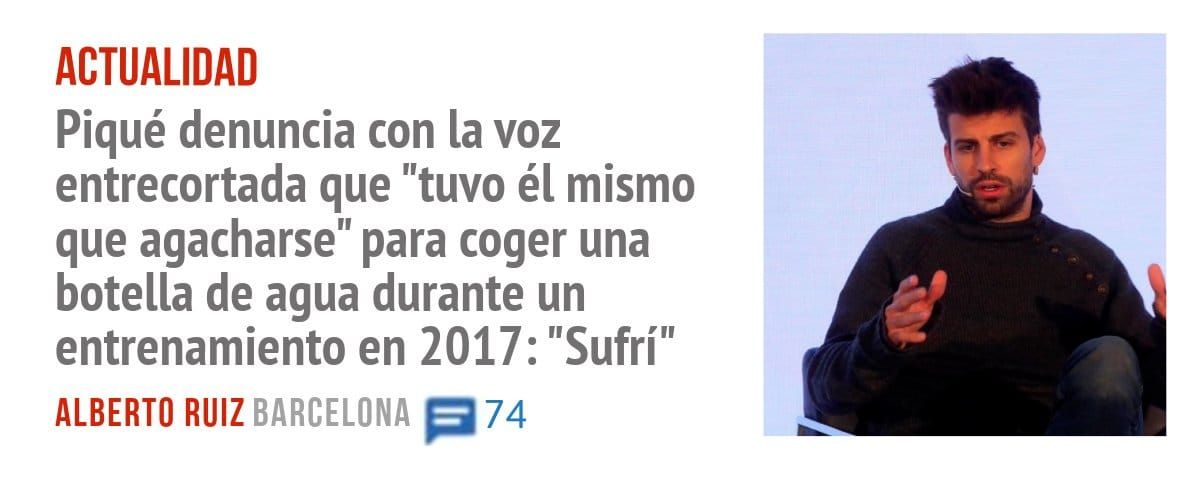 ACTUALIDAD. Piqué denuncia con la voz entrecortada que "tuvo él mismo que agacharse" para coger una botella de agua durante un entrenamiento en 2017: "Sufrí"
