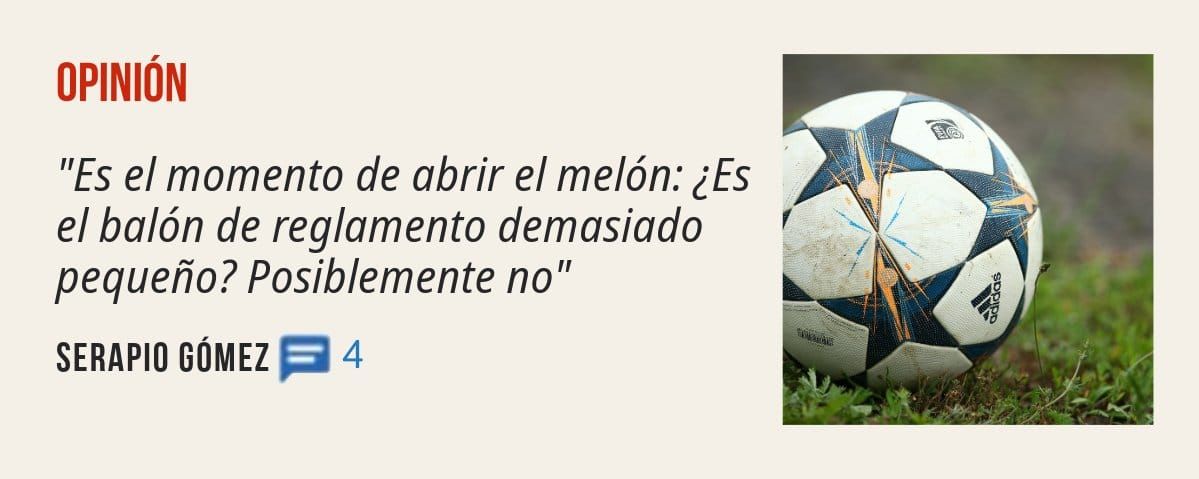 "Es el momento de abrir el melón: ¿Es el balón de reglamento demasiado pequeño? Posiblemente no" SERAPIO
