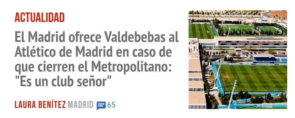 ACTUALIDAD. El Madrid ofrece Valdebebas al Atlético de Madrid en caso de que cierren el Metropolitano: "Es un club señor"