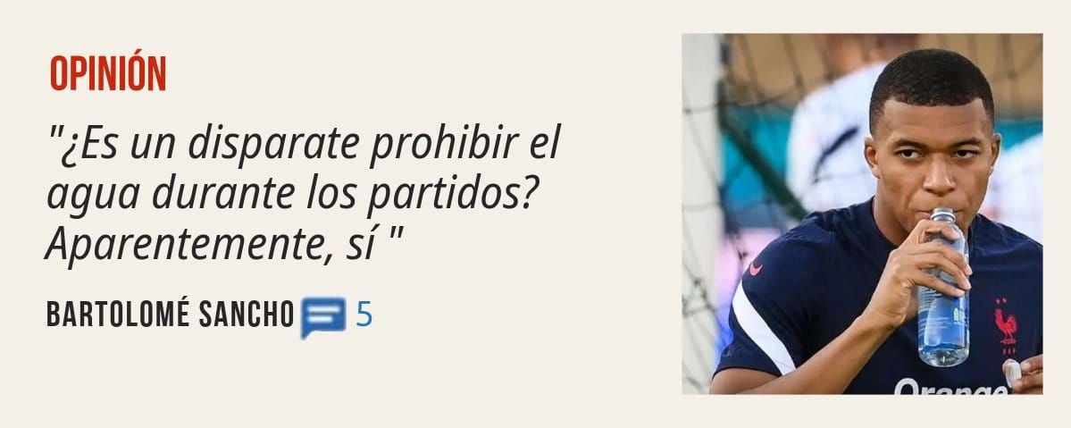 OPINIÓN. "¿Es un disparate prohibir el agua durante los partidos? Aparentemente, sí " BARTOLOMÉ SANCHO