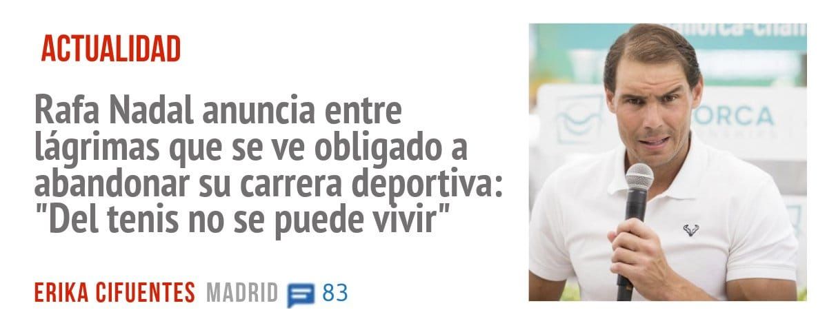 ACTUALIDAD. Rafa Nadal anuncia entre lágrimas que se ve obligado a abandonar su carrera deportiva: "Del tenis no se puede Vivir"