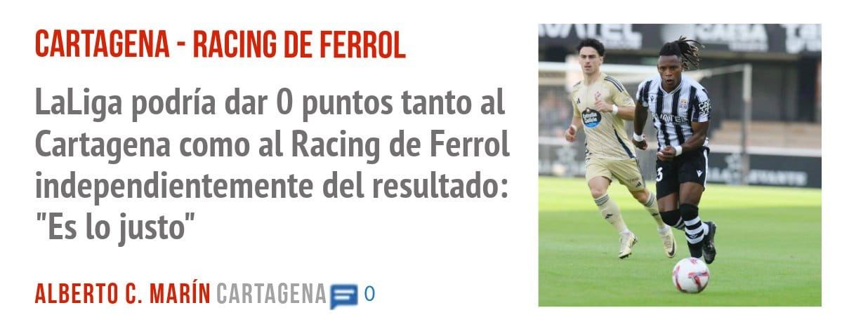 CARTAGENA - RACING DE FERROL. LaLiga podría dar 0 puntos tanto al Cartagena como al Racing de Ferrol independientemente del resultado: "Es 10 justo"