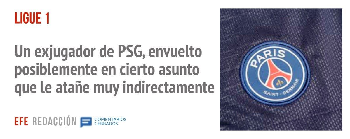 LIGUE I. Un exjugador de PSG, envuelto posiblemente en cierto asunto que le atañe muy indirectamente
