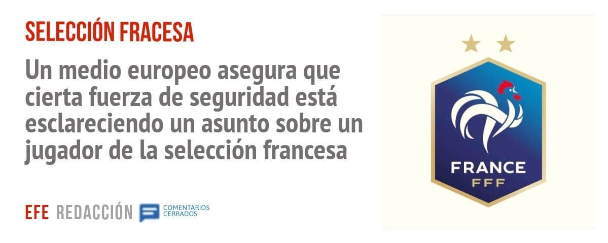 SELECCIÓN FRACESA. Un medio europeo asegura que cierta fuerza de seguridad está esclareciendo un asunto sobre un jugador de la selección francesa