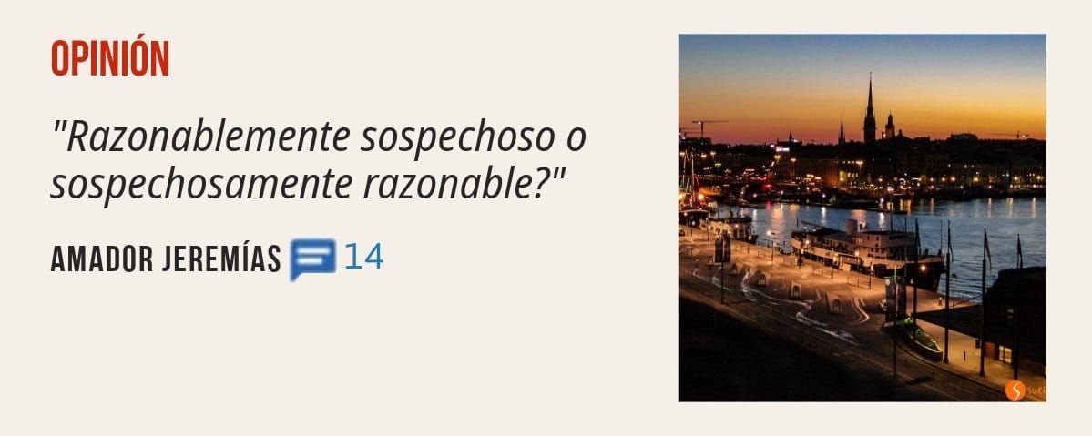 OPINIÓN. "Razonablemente sospechoso o sospechosamente razonable?" AMADOR JEREMÍAS