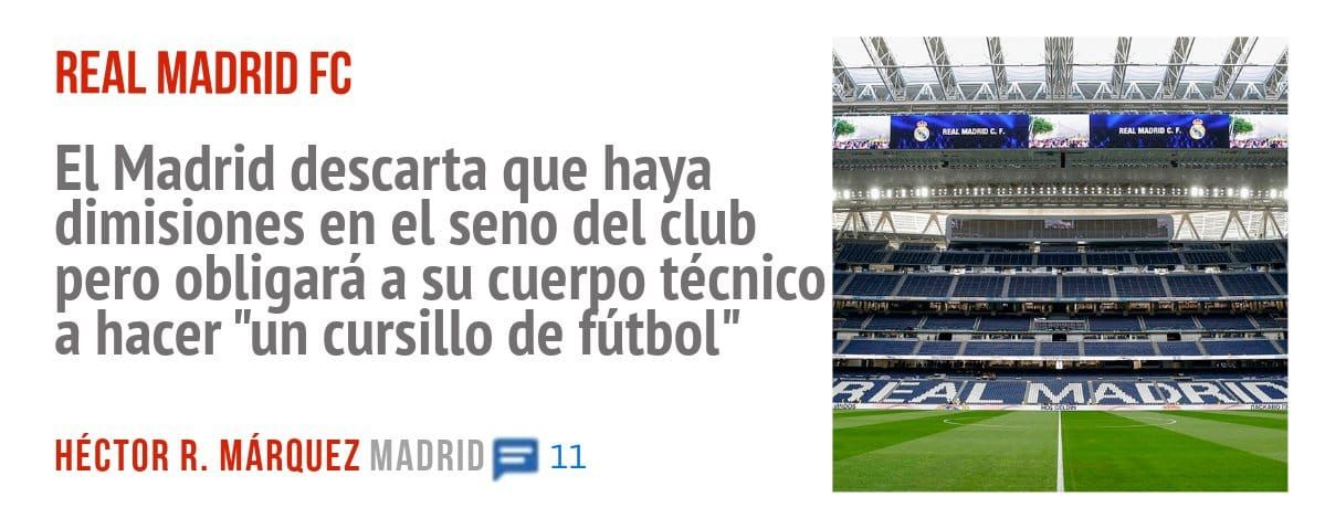 REAL MADRID FC. El Madrid descarta que haya dimisiones en el seno del club pero obligará a su cuerpo técnico a hacer "un cursillo de fútbol"