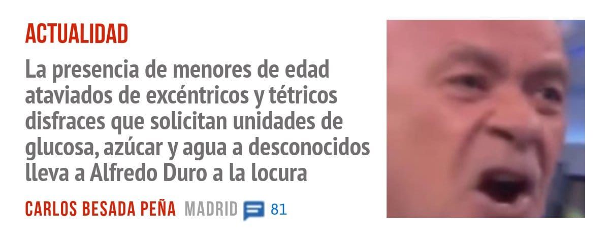 ACTUALIDAD. La presencia de menores de edad ataviados de excéntricos y tétricos disfraces que solicitan unidades de glucosa, azúcar y agua a desconocidos lleva a Alfredo Duro a la locura