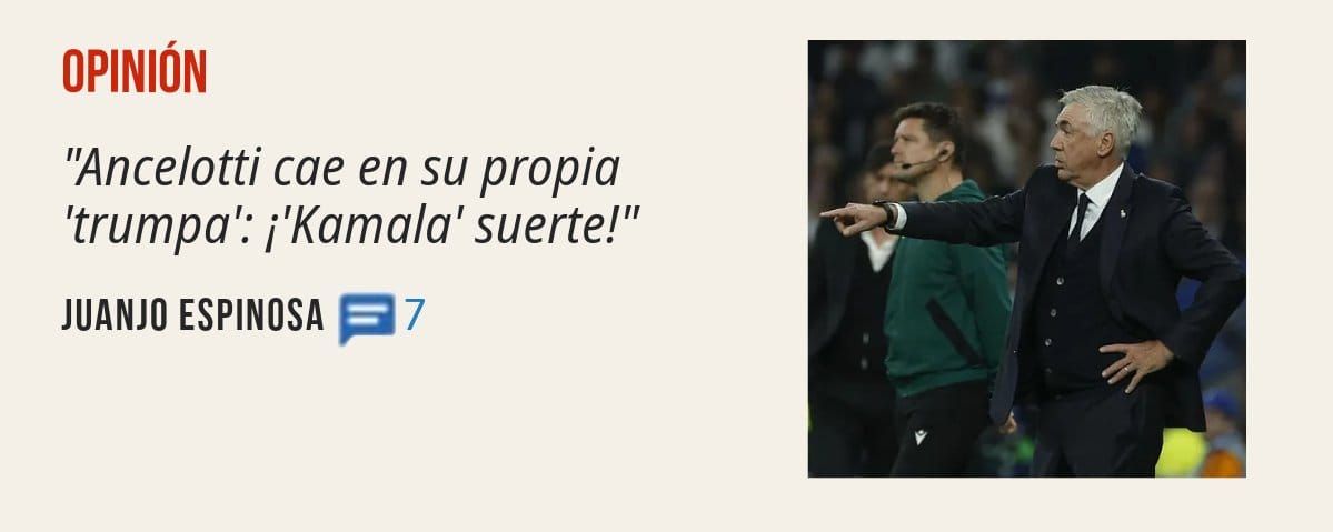 OPINIÓN. "Ancelotti cae en su propia 'trumpa': i'Kamala' suerte!" JUANJO ESPINOSA