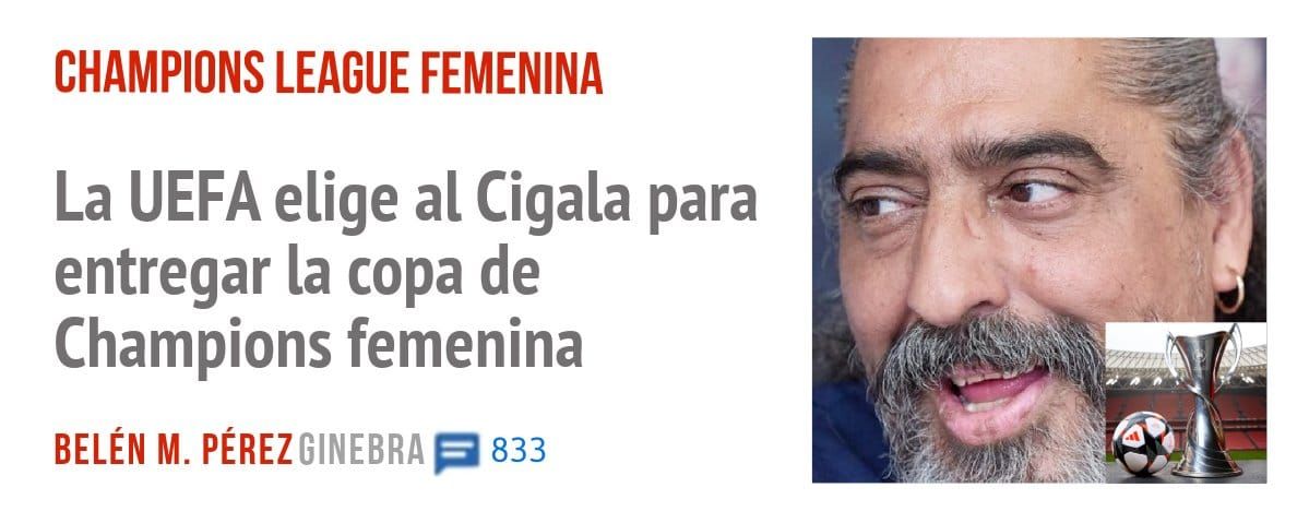 CHAMPIONS LEAGUE FEMENINA. La UEFA elige al Cigala para entregar la copa de Champions femenina