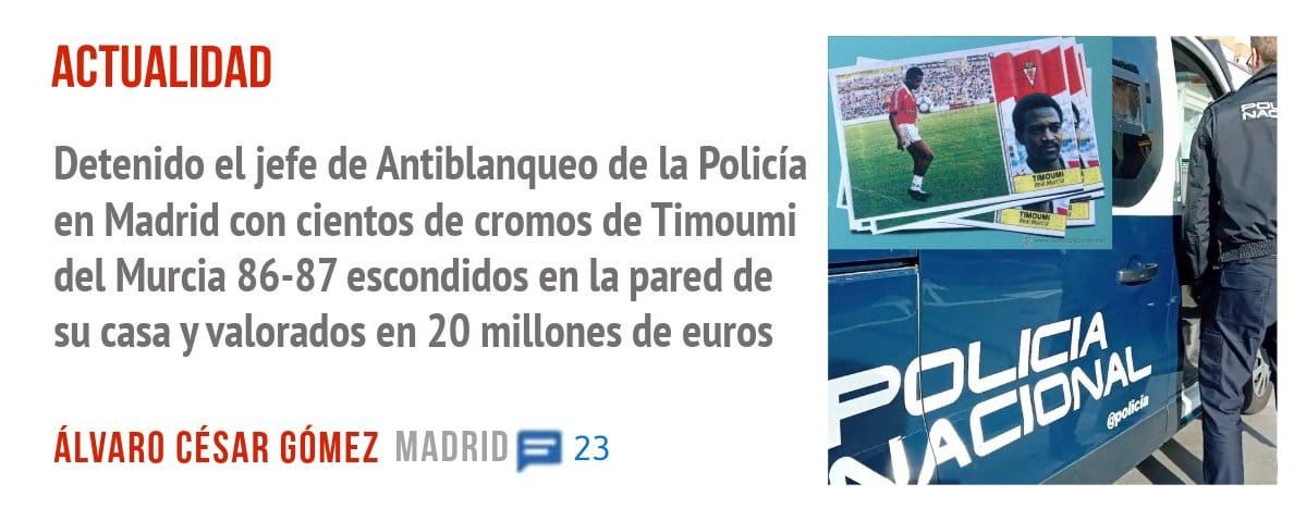 ACTUALIDAD. Detenido el jefe de Antiblanqueo de la Policía en Madrid con cientos de cromos de Timoumi del Murcia 86-87 escondidos en la pared de su casa yvalorados en 20 millones de euros