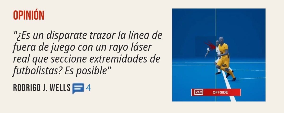 OPINIÓN. "¿Es un disparate trazar la línea de fuera de juego con un rayo láser real que seccione extremidades de futbolistas? Es posible" RODRIGO J. WELLS