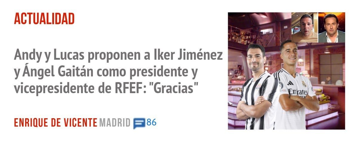 ACTUALIDAD. Andy y Lucas proponen a Iker Jiménez y Ángel Gaitán como presidente y vicepresidente de RFEF: "Gracias"