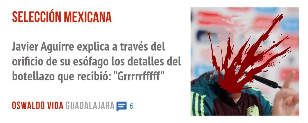 SELECCIÓN MEXICANA. Javier Aguirre explica a través del orificio de su esófago los detalles del botellazo que recibió: "Grrrrrfffff"