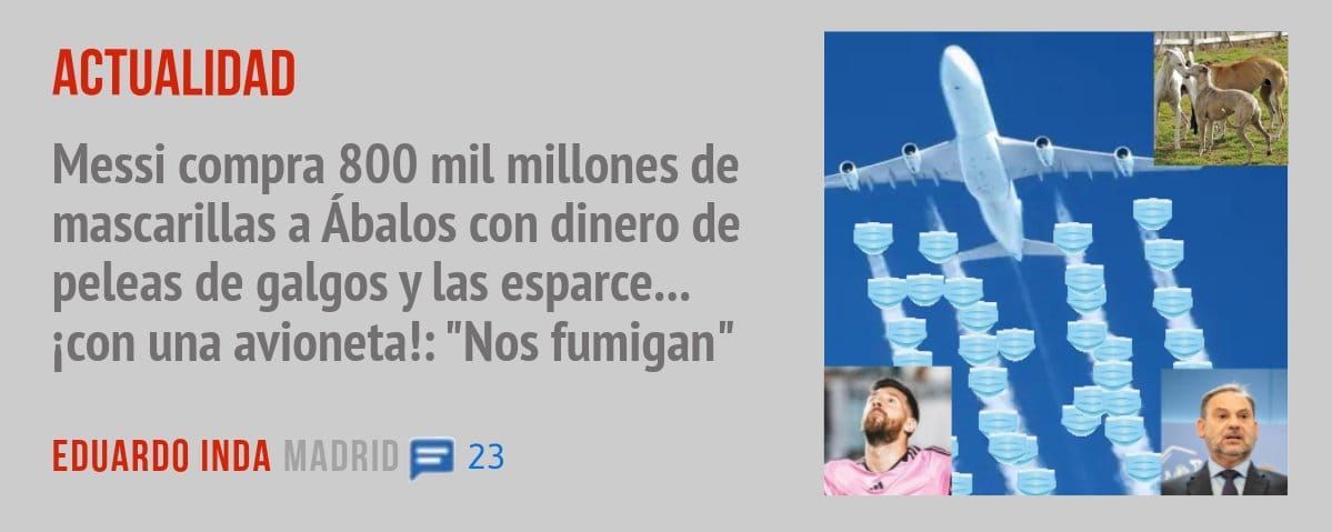 ACTUALIDAD. Messi compra 800 mil millones de mascarillas a Ábalos con dinero de peleas de galgos y las esparce... icon una avioneta!: "Nos fumigan"