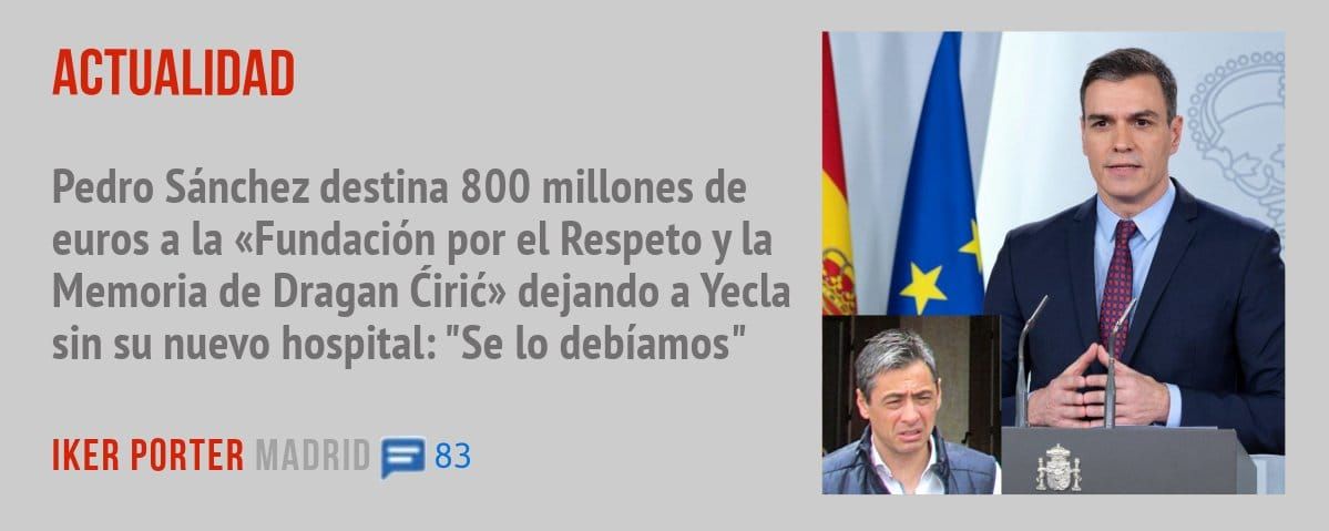 ACTUALIDAD. Pedro Sánchez destina 800 millones de euros a la «Fundación por el Respeto y la Memoria de Dragan Cirié» dejando a Yecla sin su nuevo hospital: "Se 10 debíamos"