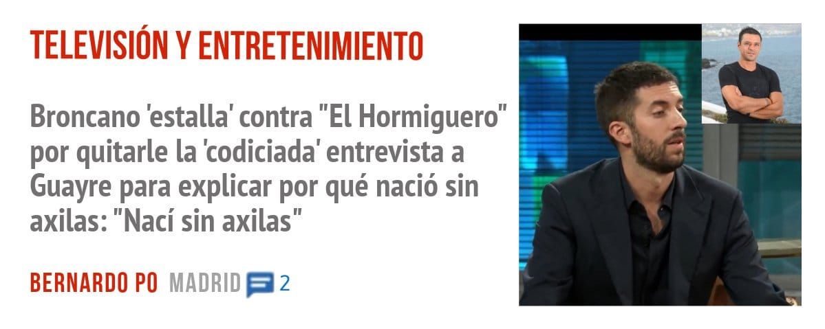 TELEVISIÓN Y ENTRETENIMIENTO. Broncano 'estalla' contra "El Hormiguero" por quitarle la 'codiciada' entrevista a Guayre para explicar por qué nació sin axilas: "Nací sin axilas"