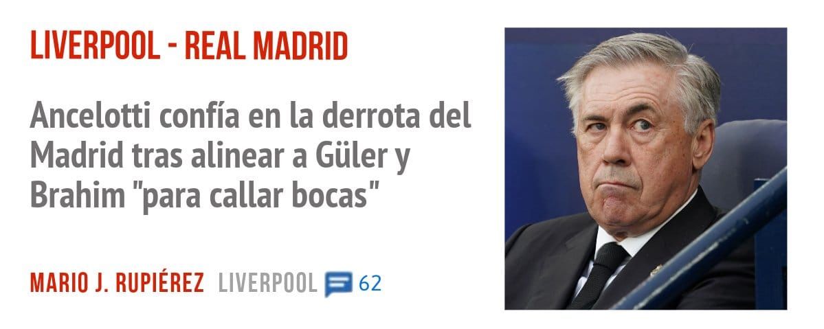 LIVERPOOL - REAL MADRID. Ancelotti confía en la derrota del Madrid tras alinear a Güler y Brahim "para callar bocas"