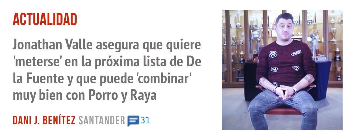 ACTUALIDAD. Jonathan Valle asegura que quiere 'meterse' en la próxima lista de De la Fuente y que puede 'combinar' muy bien con Porro y Raya