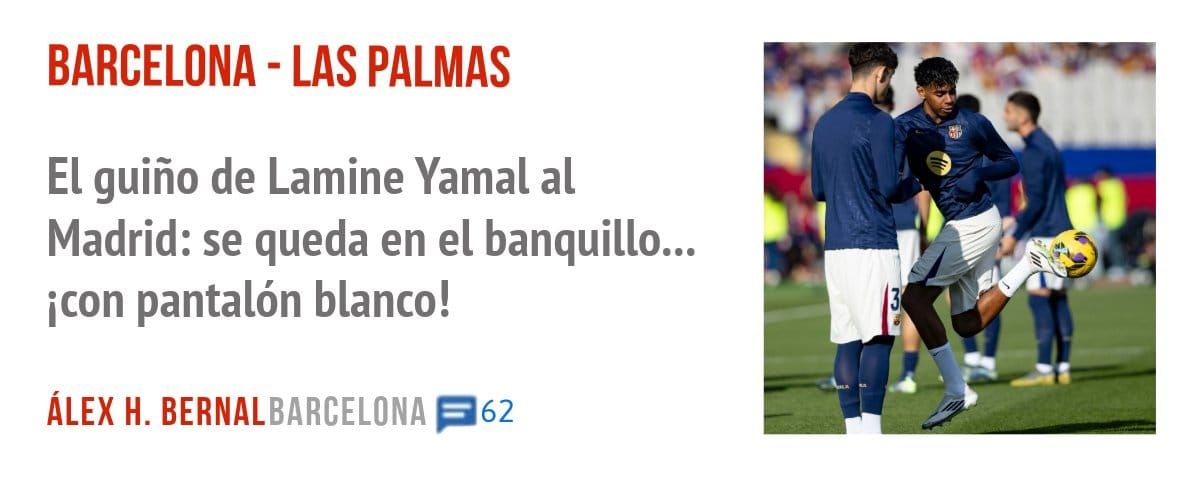 BARCELONA - LAS PALMAS. El guiño de Lamine Yamal al Madrid: se queda en el banquillo... icon pantalón blanco!