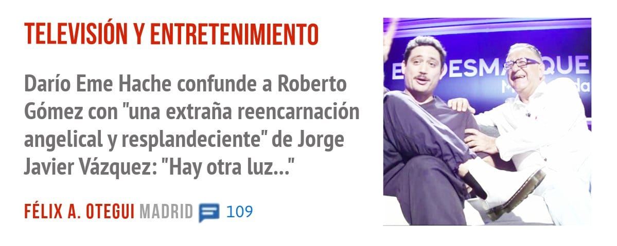 TELEVISIÓN Y ENTRETENIMIENTO. Darío Eme Hache confunde a Roberto Gómez con "una extraña reencarnación angelical y resplandeciente" de Jorge Javier Vázquez: "Hay otra luz..."